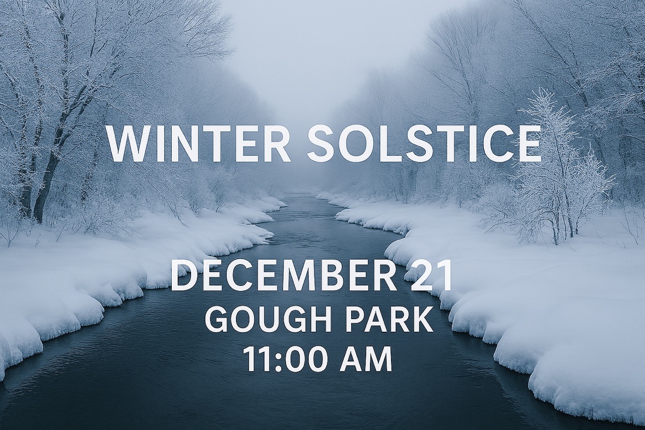 Join us on December 21st at 11:00 AM in Gough Park for the Winter Solstice Ceremony—a time to honor the season’s stillness and the returning light. Enter the Community Circle of Sound, a peaceful space to awaken warmth through rhythm, presence, and heart. Center in quiet joy and reflection, embracing our shared journey through winter.